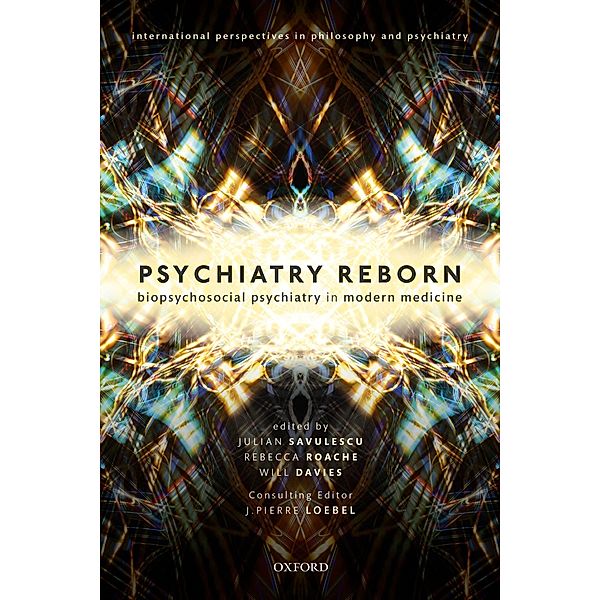 Psychiatry Reborn: Biopsychosocial psychiatry in modern medicine / International Perspectives in Philosophy and Psychiatry