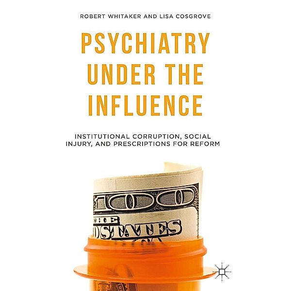 Psychiatry Under the Influence, R. Whitaker, L. Cosgrove