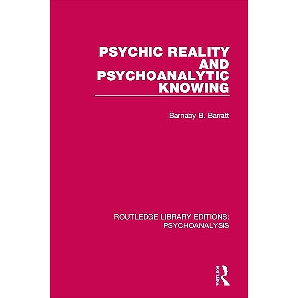 Psychic Reality and Psychoanalytic Knowing, Barnaby B. Barratt