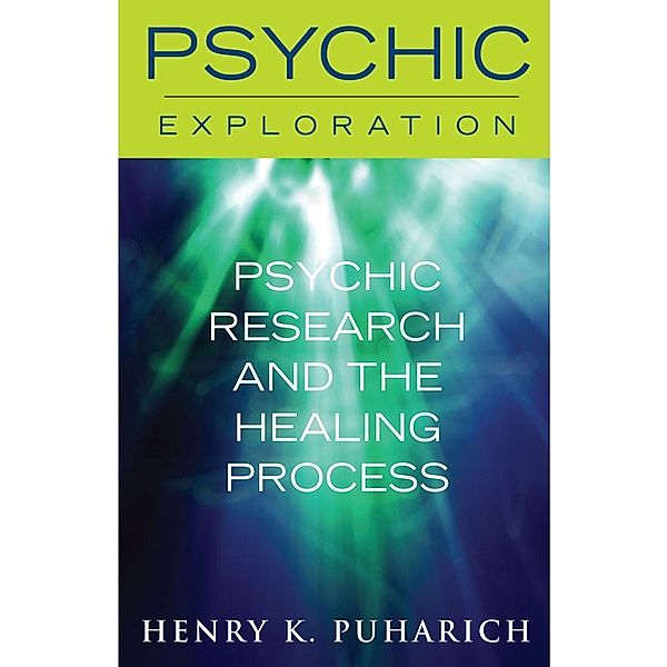 Psychic Research and the Healing Process, Henry K. Puharich