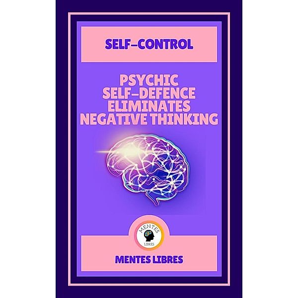 Psychic Self-defence Eliminates Negative Thinking - Self-control ( 2 Books), Mentes Libres