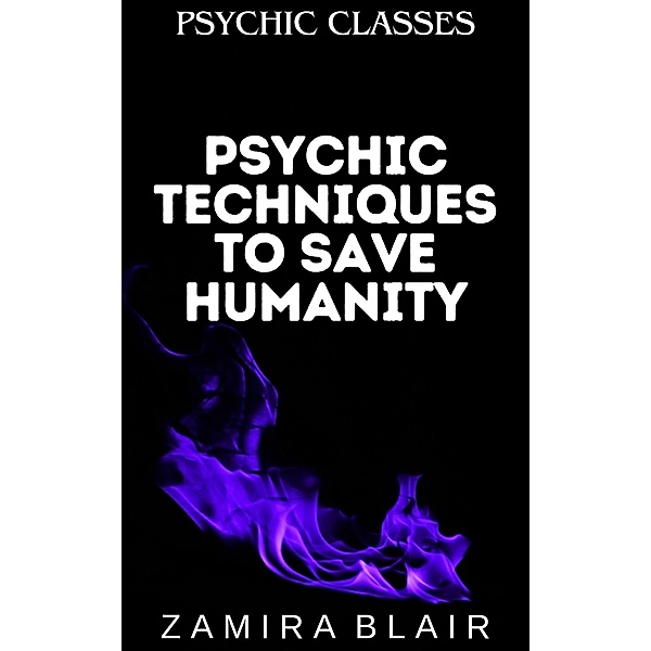 Psychic Techniques to Save Humanity (Psychic Classes, #8) / Psychic Classes, Zamira Blair