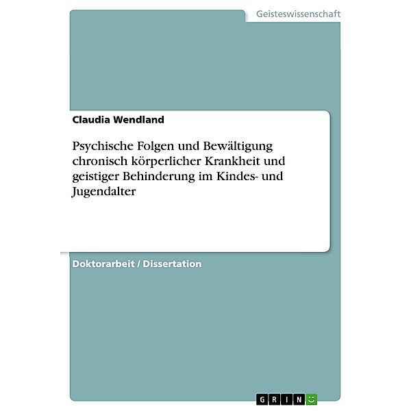 Psychische Folgen und Bewältigung chronisch körperlicher Krankheit und geistiger Behinderung im Kindes- und Jugendalter, Claudia Wendland