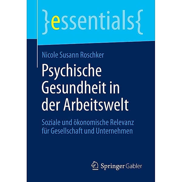 Psychische Gesundheit in der Arbeitswelt / essentials, Nicole Susann Roschker