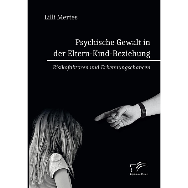 Psychische Gewalt in der Eltern-Kind-Beziehung. Risikofaktoren und Erkennungschancen, Lilli Mertes