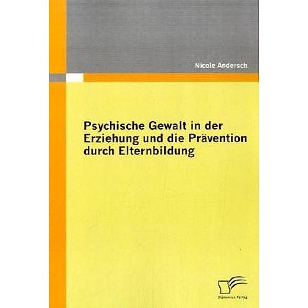 Psychische Gewalt in der Erziehung und die Prävention durch Elternbildung, Nicole Andersch