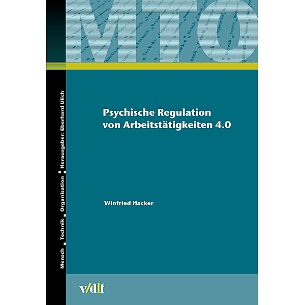 Psychische Regulation von Arbeitstätigkeiten 4.0 / Mensch - Technik - Organisation Bd.51, Winfried Hacker