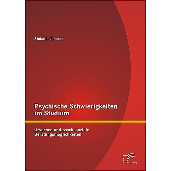 Psychische Schwierigkeiten im Studium: Ursachen und psychosoziale Beratungsmöglichkeiten, Stefanie Janecek