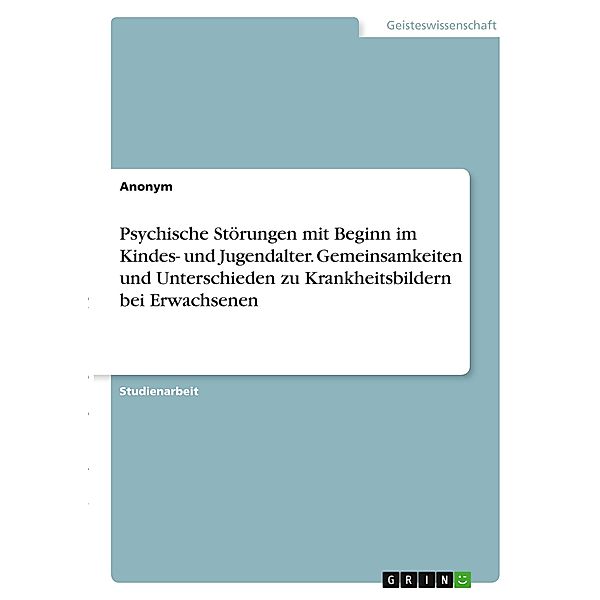 Psychische Störungen mit Beginn im Kindes- und Jugendalter. Gemeinsamkeiten und Unterschieden zu Krankheitsbildern bei E, Anonym