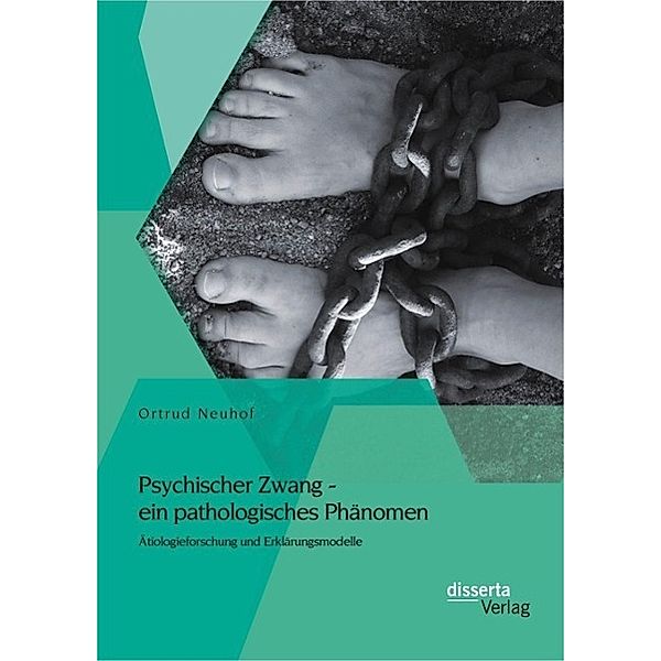 Psychischer Zwang - ein pathologisches Phänomen: Ätiologieforschung und Erklärungsmodelle, Ortrud Neuhof