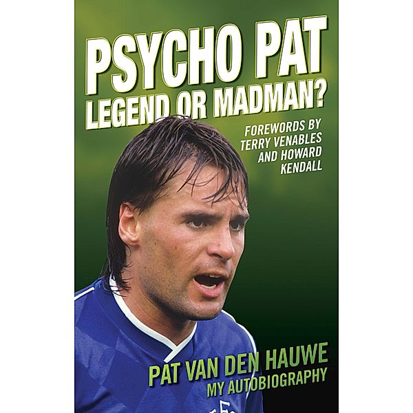 Psycho Pat - The Autobiography Of Pat Van Den Hauwe, Pat van den Hauwe