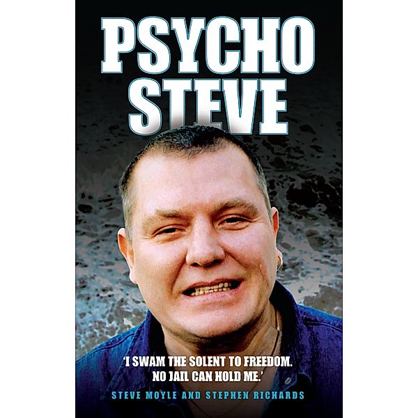 Psycho Steve - I Swam the Solent to Freedom. No Jail Can Hold Me, Stephen Moyle