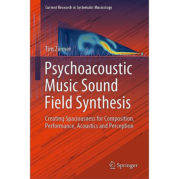 Psychoacoustic Music Sound Field Synthesis / Current Research in Systematic Musicology Bd.7, Tim Ziemer