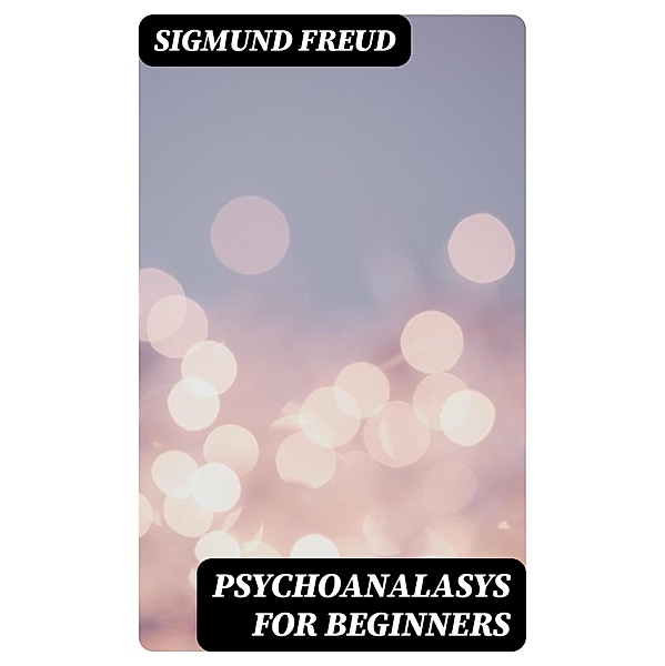 Psychoanalasys For Beginners, Sigmund Freud