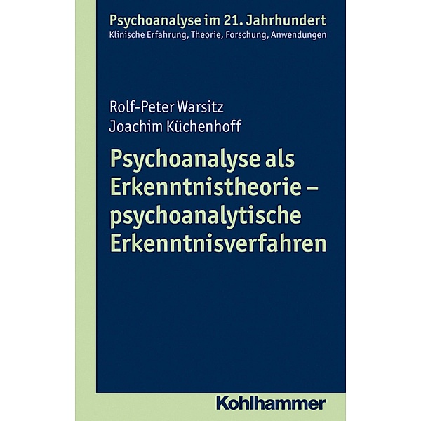 Psychoanalyse als Erkenntnistheorie - psychoanalytische Erkenntnisverfahren, Rolf-Peter Warsitz, Joachim Küchenhoff