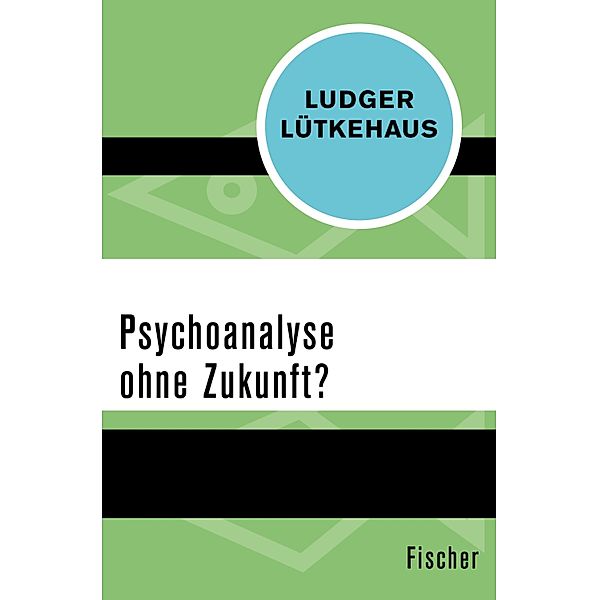 Psychoanalyse ohne Zukunft? / Geist und Psyche, Ludger Lütkehaus