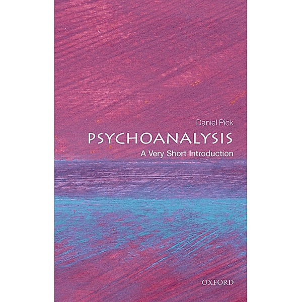 Psychoanalysis: A Very Short Introduction / Very Short Introductions, Daniel Pick