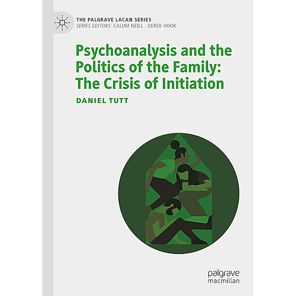 Psychoanalysis and the Politics of the Family: The Crisis of Initiation, Daniel Tutt