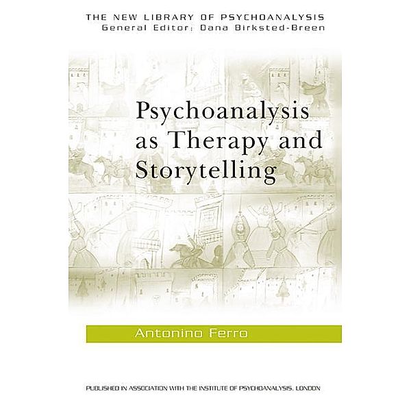 Psychoanalysis as Therapy and Storytelling / The New Library of Psychoanalysis, Antonino Ferro