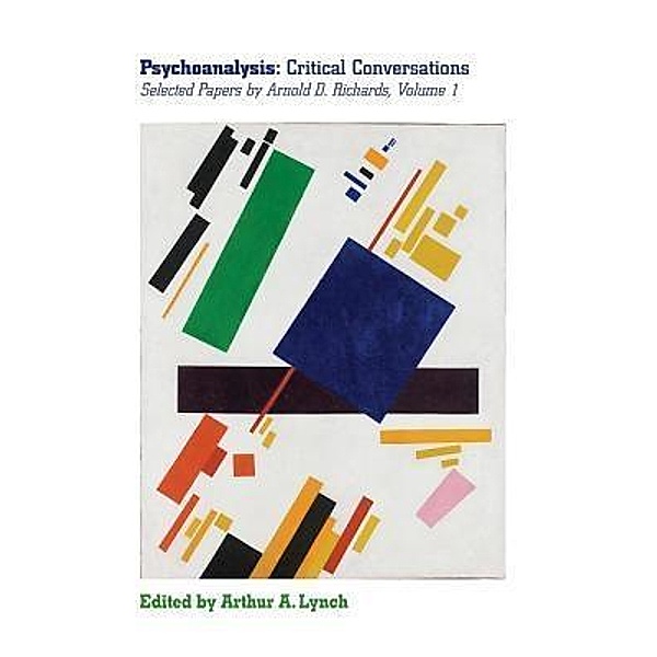 Psychoanalysis: Critical Conversations, Arnold D Richards