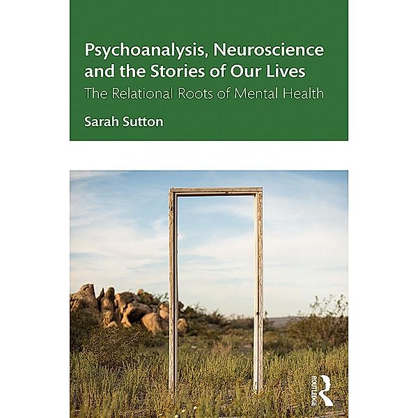 Psychoanalysis, Neuroscience and the Stories of Our Lives, Sarah Sutton