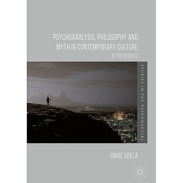 Psychoanalysis, Philosophy and Myth in Contemporary Culture / Studies in the Psychosocial, Angie Voela