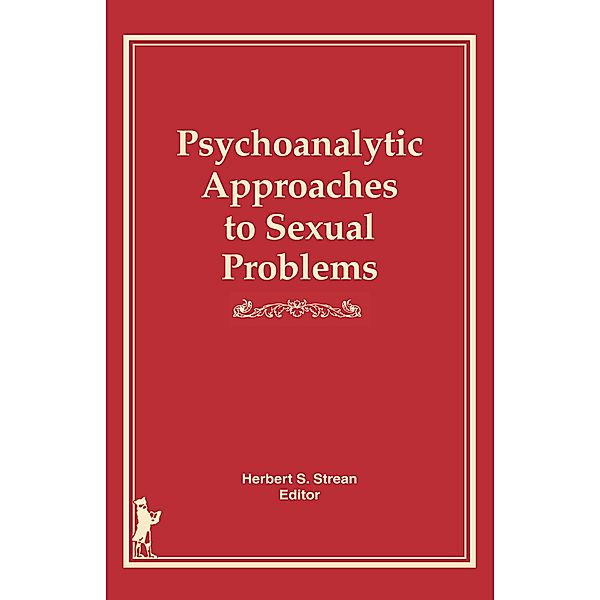 Psychoanalytic Approaches to Sexual Problems, Herbert S Strean