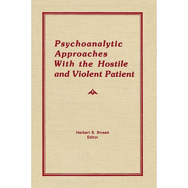 Psychoanalytic Approaches With the Hostile and Violent Patient, Herbert S Strean