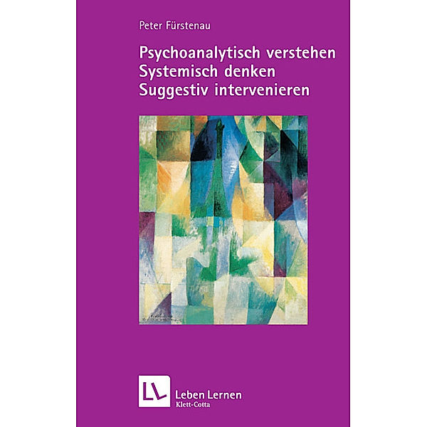 Psychoanalytisch verstehen - Systemisch denken - Suggestiv intervenieren (Leben Lernen, Bd. 144), Peter Fürstenau