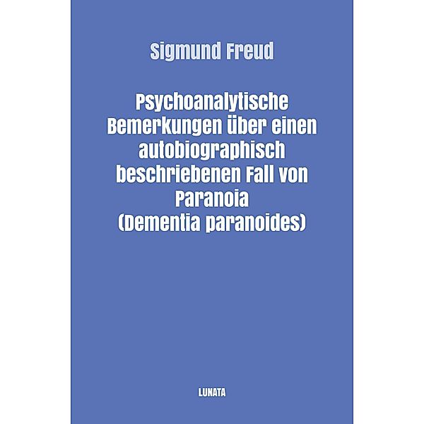 Psychoanalytische Bemerkungen über einen autobiographisch beschriebenen Fall von Paranoia (Dementia paranoides), Sigmund Freud