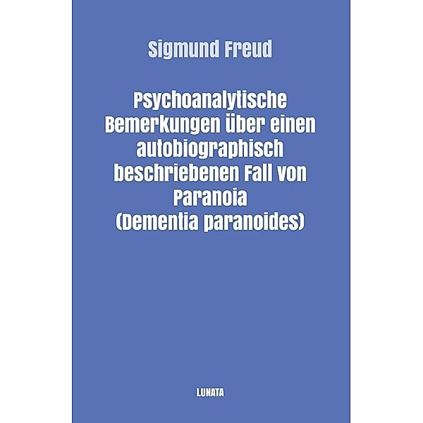 Psychoanalytische Bemerkungen über einen autobiographisch beschriebenen Fall von Paranoia (Dementia Paranoides), Sigmund Freud