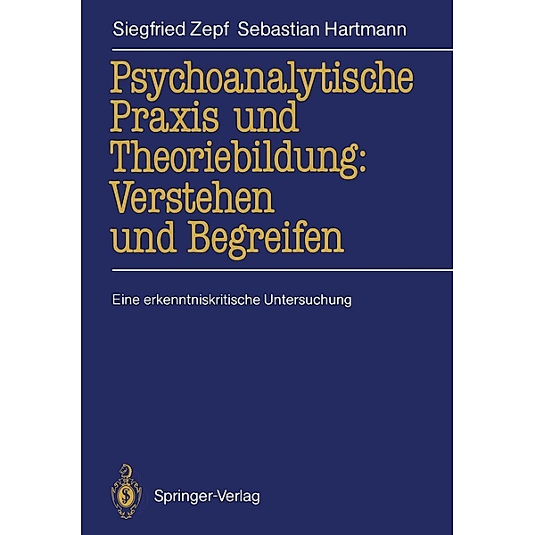Psychoanalytische Praxis und Theoriebildung: Verstehen und Begreifen, Siegfried Zepf, Sebastian Hartmann