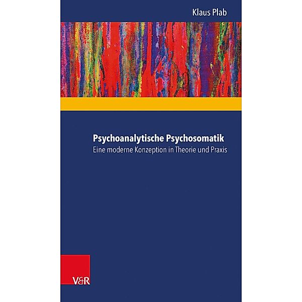 Psychoanalytische Psychosomatik - eine moderne Konzeption in Theorie und Praxis, Klaus Plab