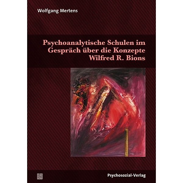 Psychoanalytische Schulen im Gespräch über die Konzepte Wilfred R. Bions, Wolfgang Mertens