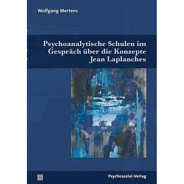 Psychoanalytische Schulen im Gespräch über die Konzepte Jean Laplanches, Wolfgang Mertens