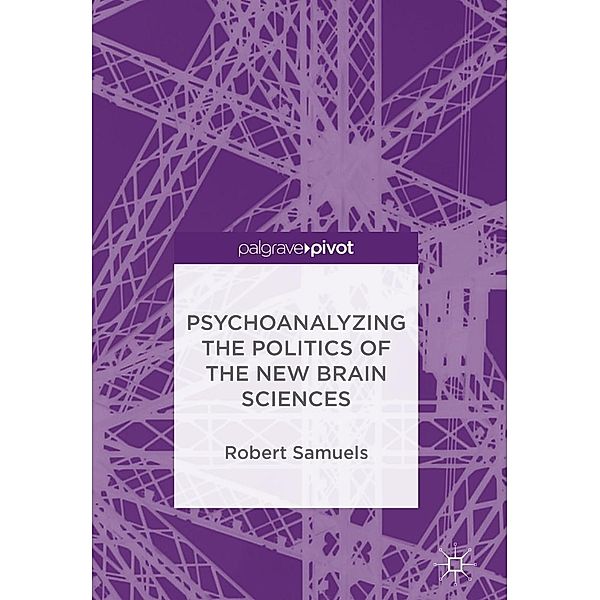 Psychoanalyzing the Politics of the New Brain Sciences / Psychology and Our Planet, Robert Samuels