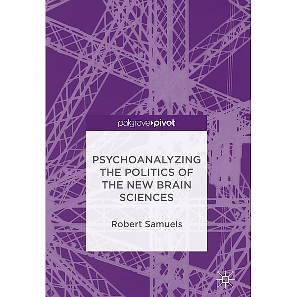 Psychoanalyzing the Politics of the New Brain Sciences, Robert Samuels