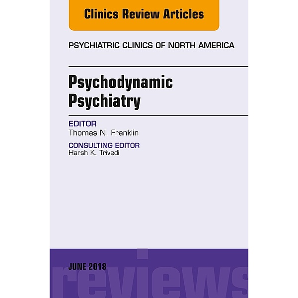 Psychodynamic Psychiatry, An Issue of Psychiatric Clinics of North America, Thomas N. Franklin