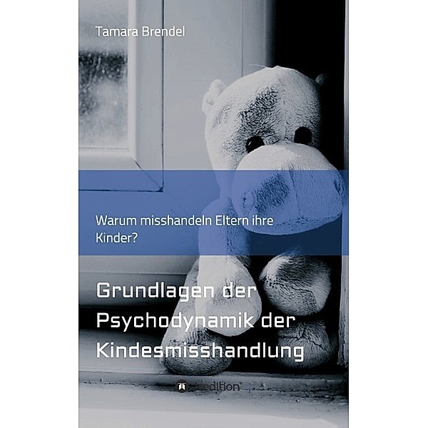 Psychodynamik der Kindesmisshandlung; ., Tamara Brendel