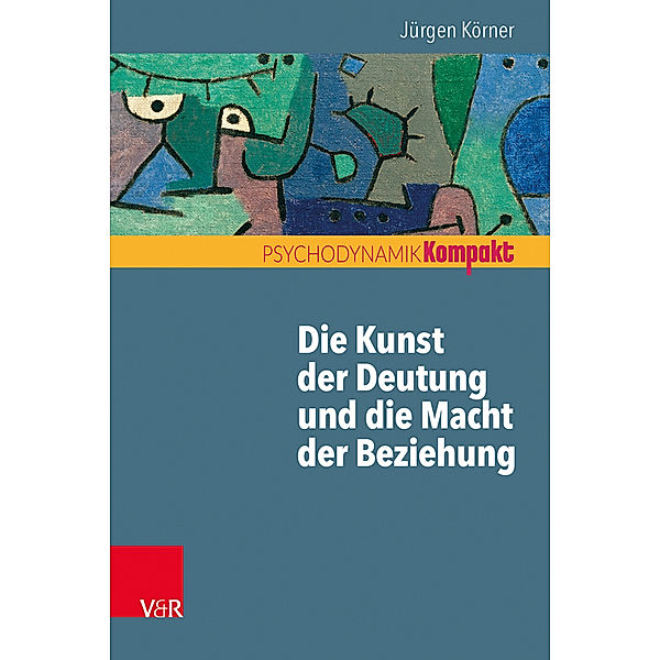 Psychodynamik kompakt / Die Kunst der Deutung und die Macht der Beziehung, Jürgen Körner