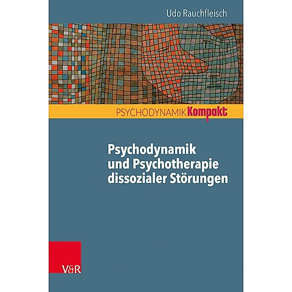 Psychodynamik und Psychotherapie dissozialer Störungen / Psychodynamik kompakt, Udo Rauchfleisch