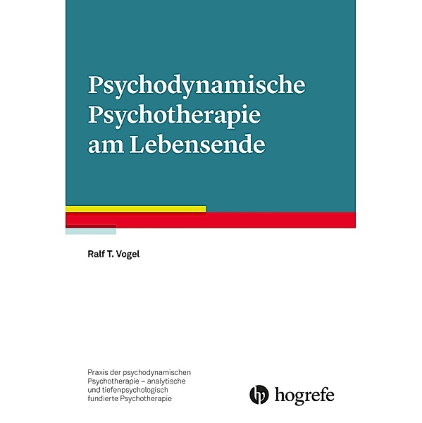 Psychodynamische Psychotherapie am Lebensende / Praxis der psychodynamischen Psychotherapie - analytische und tiefenpsychologisch fundierte Psychotherapie Bd.14, Ralf T. Vogel
