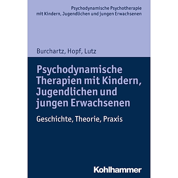 Psychodynamische Psychotherapie mit Kindern, Jugendlichen und jungen Erwachsenen / Psychodynamische Therapien mit Kindern, Jugendlichen und jungen Erwachsenen, Arne Burchartz, Christiane Lutz, Hans Hopf