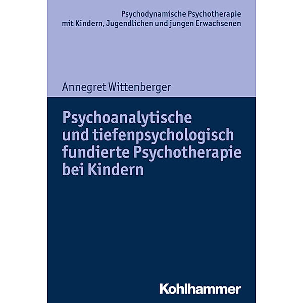 Psychodynamische Psychotherapie mit Kindern, Jugendlichen und jungen Erwachsenen / Psychoanalytische und tiefenpsychologisch fundierte Psychotherapie bei Kindern, Annegret Wittenberger