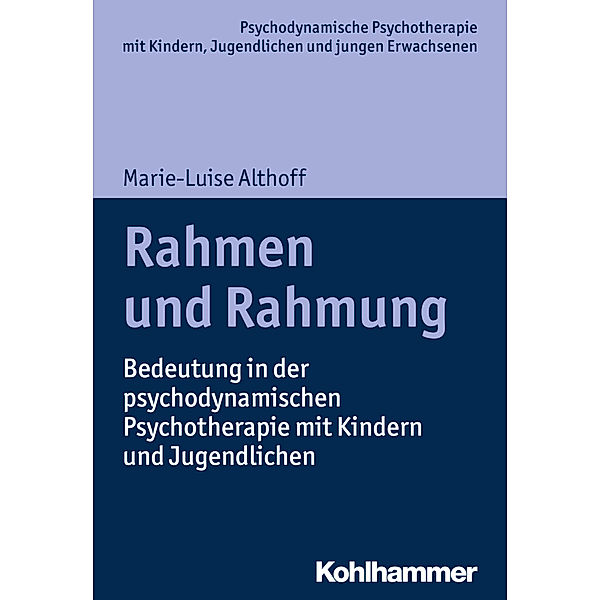 Psychodynamische Psychotherapie mit Kindern, Jugendlichen und jungen Erwachsenen / Rahmen und Rahmung, Marie-Luise Althoff