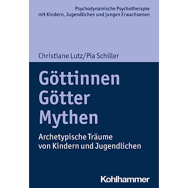 Psychodynamische Psychotherapie mit Kindern, Jugendlichen und jungen Erwachsenen / Göttinnen, Götter, Mythen, Christiane Lutz, Pia Schiller