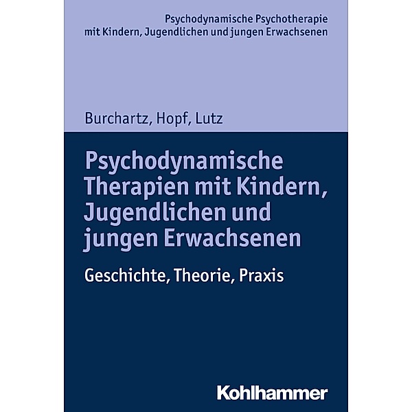 Psychodynamische Therapien mit Kindern, Jugendlichen und jungen Erwachsenen, Arne Burchartz, Hans Hopf, Christiane Lutz