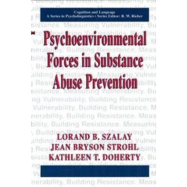 Psychoenvironmental Forces in Substance Abuse Prevention / Cognition and Language: A Series in Psycholinguistics, Lorand B. Szalay, Jean Bryson Strohl, Kathleen T. Doherty