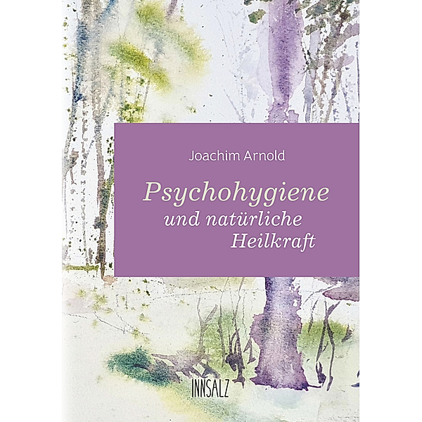 Psychohygiene und natürliche Heilkraft, Joachim Arnold