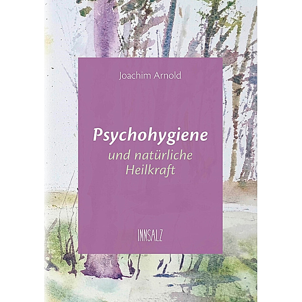 Psychohygiene und natürliche Heilkraft, Joachim Arnold
